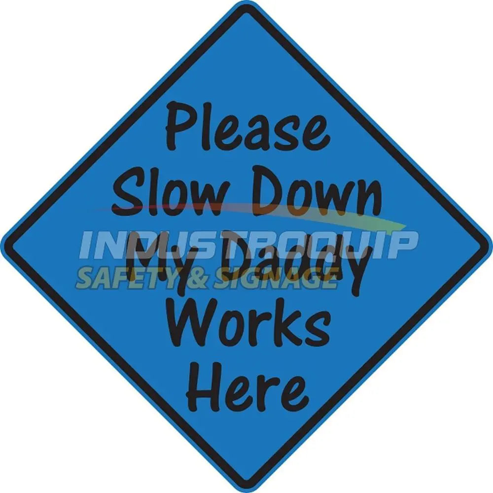 Please Slow Down My Dad Works Here Sign Industroquip