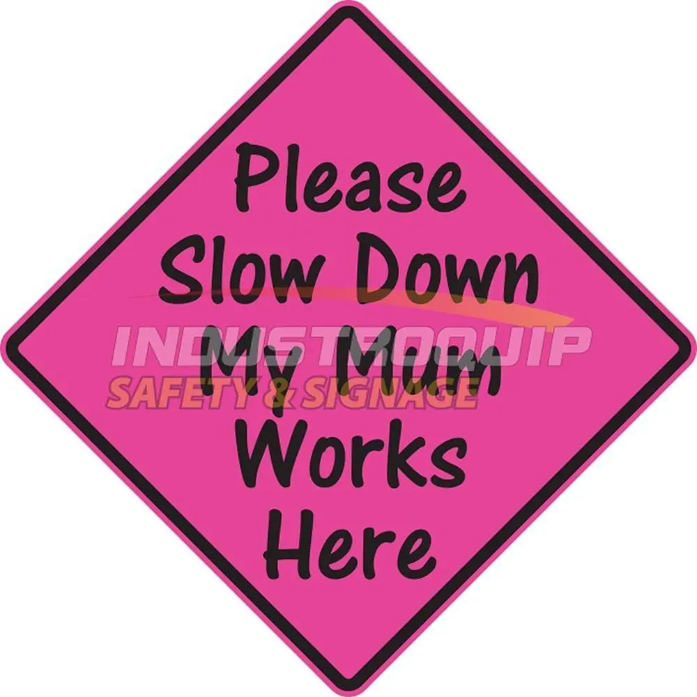 Please Slow Down My Mum Works Here Sign Industroquip